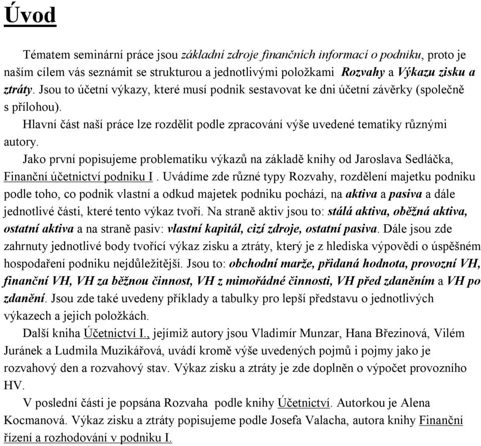 Jako první popisujeme problematiku výkazů na základě knihy od Jaroslava Sedláčka, Finanční účetnictví podniku I.