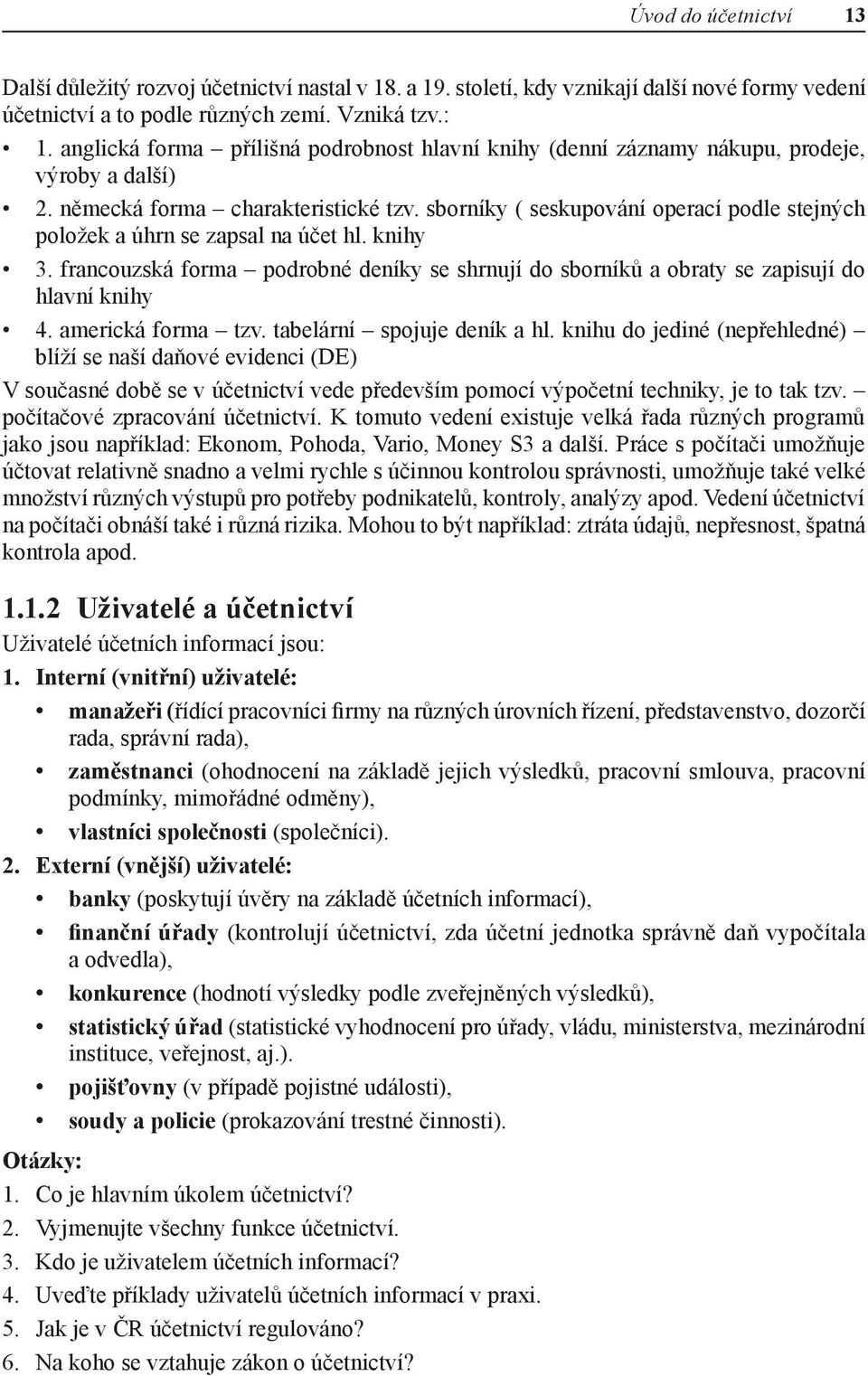 sborníky ( seskupování operací podle stejných položek a úhrn se zapsal na účet hl. knihy 3. francouzská forma podrobné deníky se shrnují do sborníků a obraty se zapisují do hlavní knihy 4.