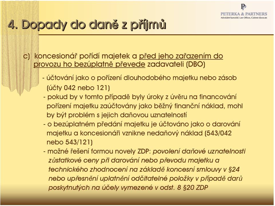 předání majetku je účtováno jako o darování majetku a koncesionáři vznikne nedaňový náklad (543/042 nebo 543/121) -možné řešení formou novely ZDP: povolení daňové uznatelnosti zůstatkové ceny při