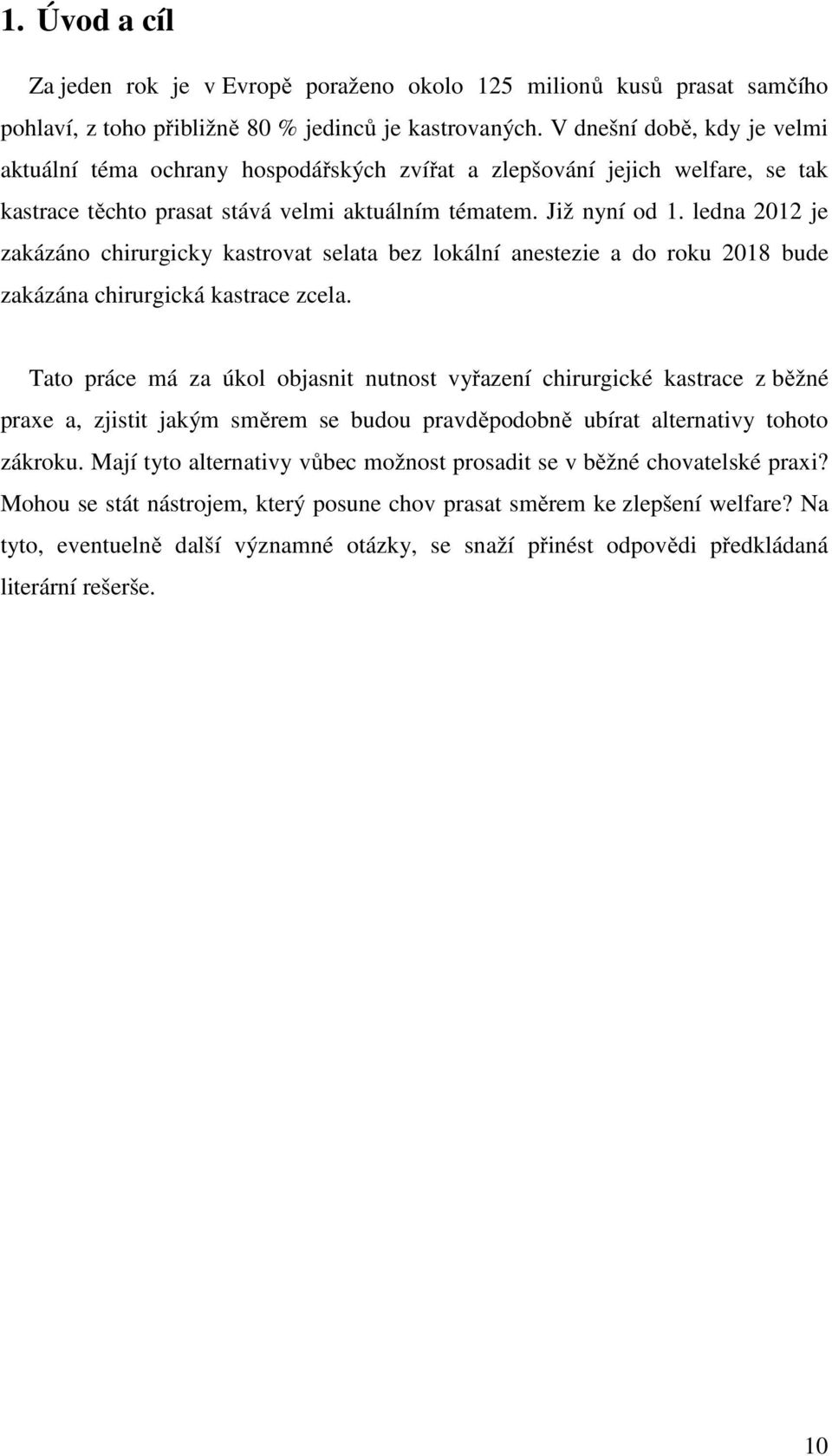 ledna 2012 je zakázáno chirurgicky kastrovat selata bez lokální anestezie a do roku 2018 bude zakázána chirurgická kastrace zcela.