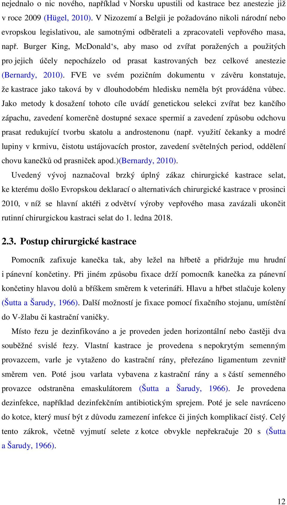 Burger King, McDonald s, aby maso od zvířat poražených a použitých pro jejich účely nepocházelo od prasat kastrovaných bez celkové anestezie (Bernardy, 2010).