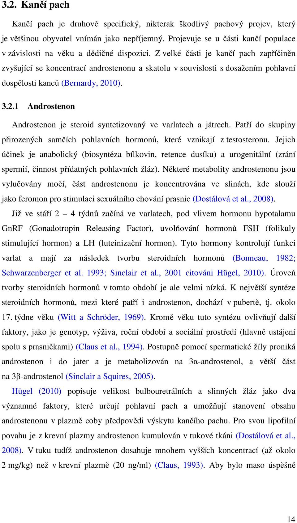 Z velké části je kančí pach zapříčiněn zvyšující se koncentrací androstenonu a skatolu v souvislosti s dosažením pohlavní dospělosti kanců (Bernardy, 20