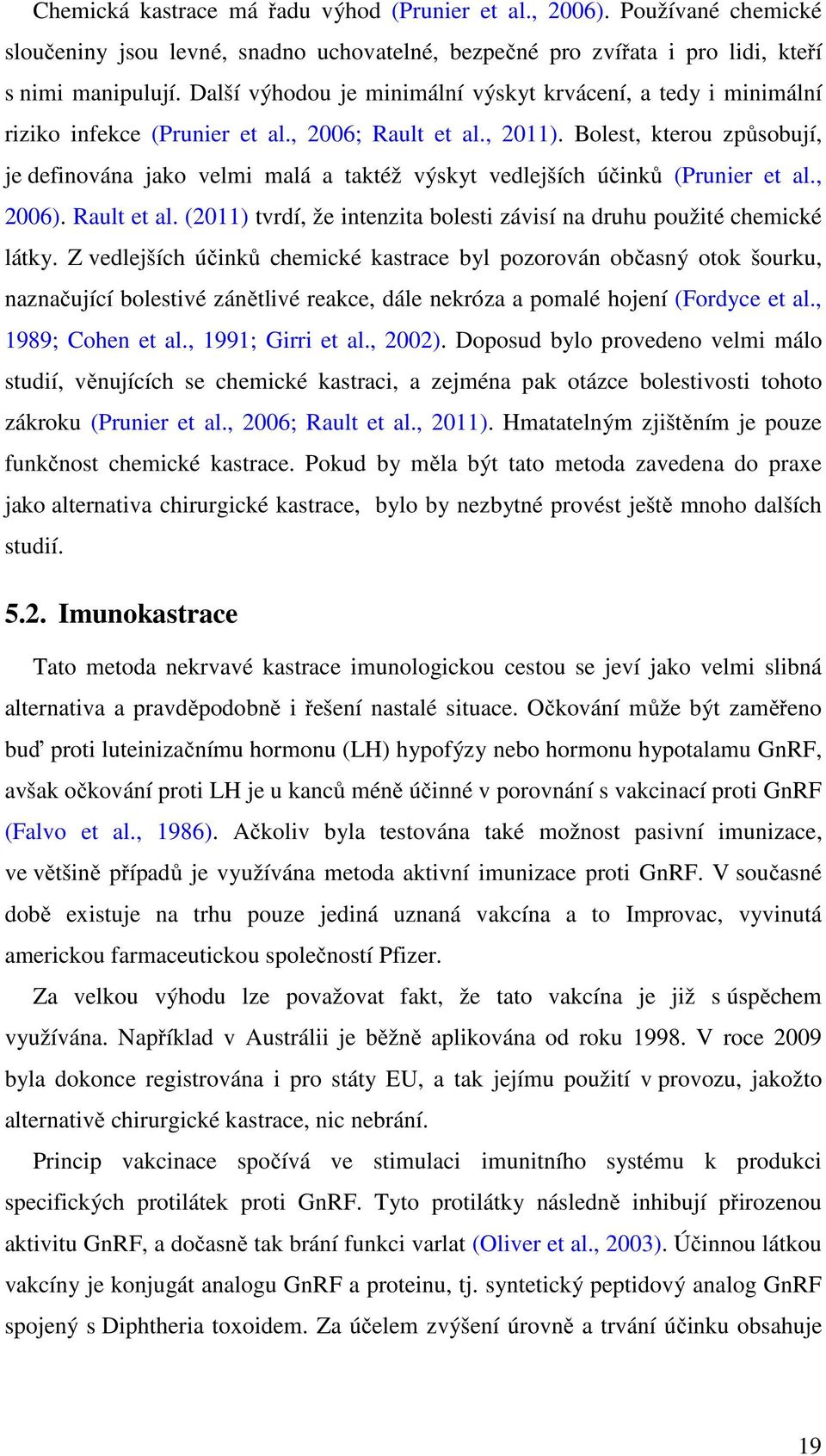 Bolest, kterou způsobují, je definována jako velmi malá a taktéž výskyt vedlejších účinků (Prunier et al., 2006). Rault et al.