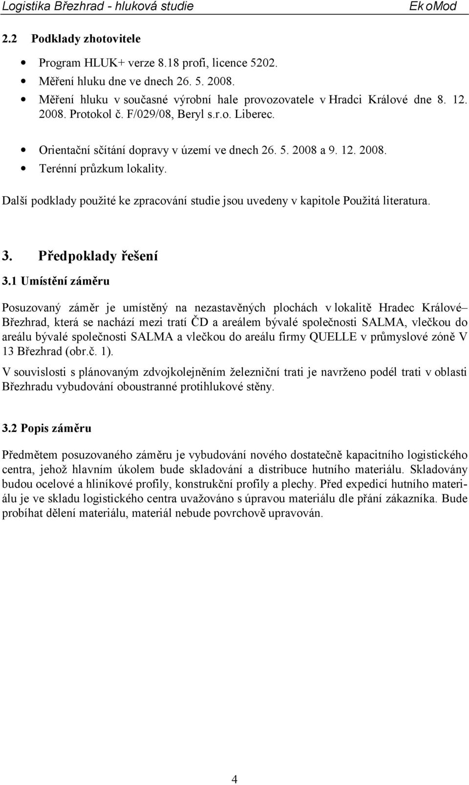 Další podklady použité ke zpracování studie jsou uvedeny v kapitole Použitá literatura. 3. Předpoklady řešení 3.