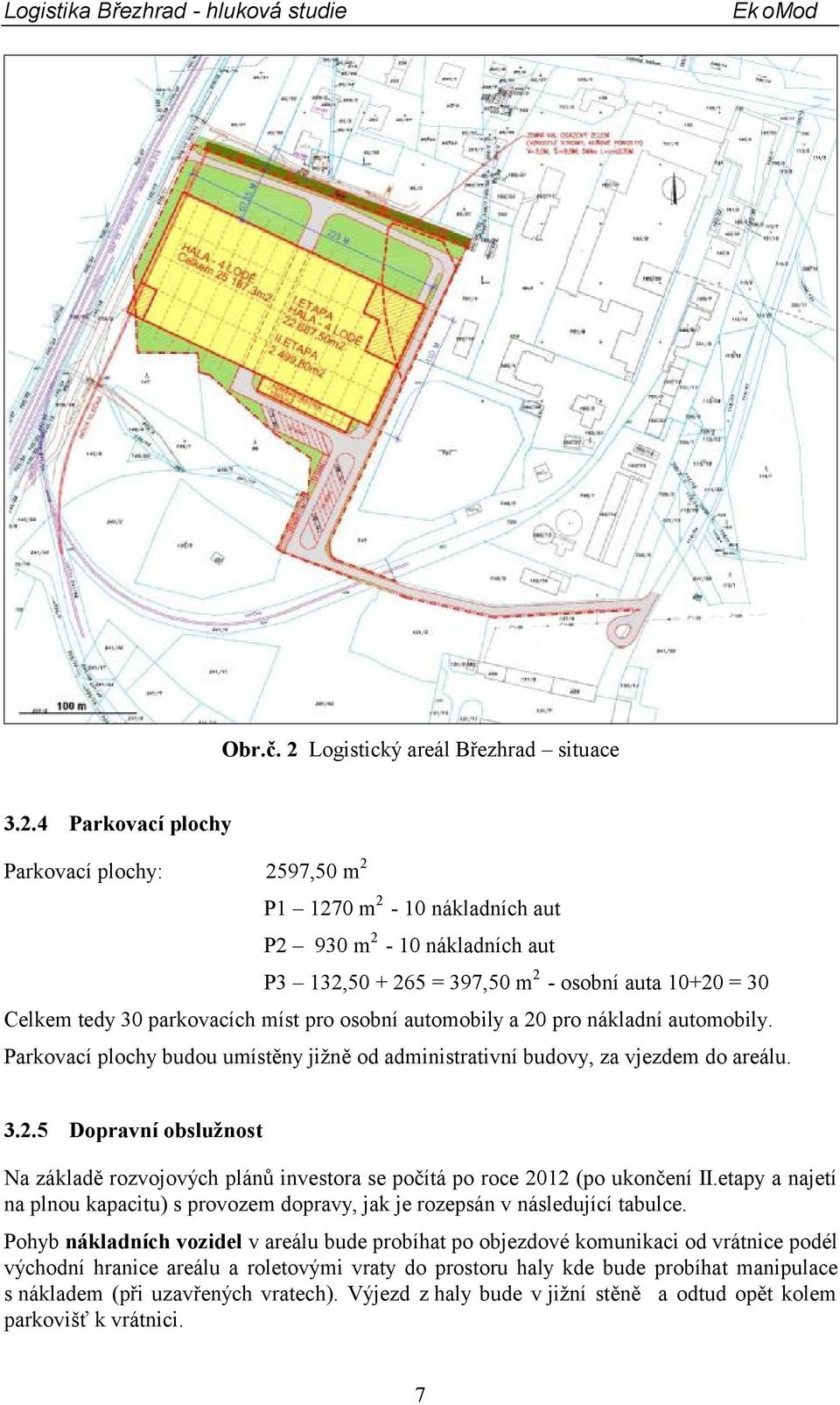 4 Parkovací plochy Parkovací plochy: 2597,50 m 2 P1 1270 m 2-10 nákladních aut P2 930 m 2-10 nákladních aut P3 132,50 + 265 = 397,50 m 2 - osobní auta 10+20 = 30 Celkem tedy 30 parkovacích míst pro