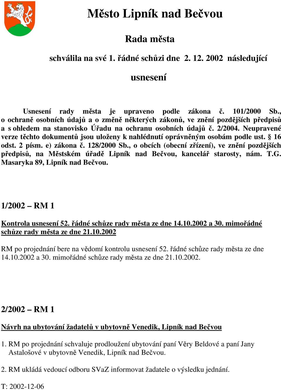 Neupravené verze těchto dokumentů jsou uloženy k nahlédnutí oprávněným osobám podle ust. 16 odst. 2 písm. e) zákona č. 128/2000 Sb.