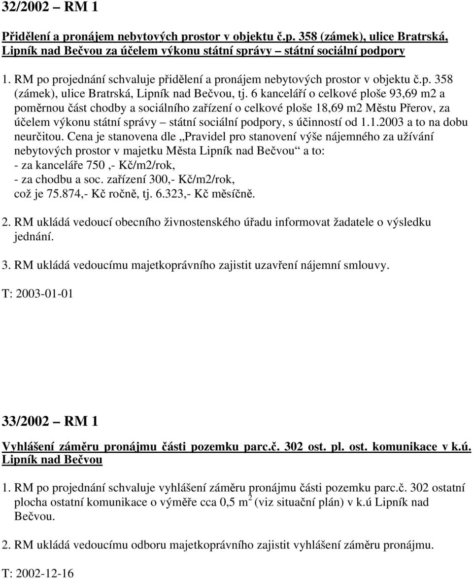 6 kanceláří o celkové ploše 93,69 m2 a poměrnou část chodby a sociálního zařízení o celkové ploše 18,69 m2 Městu Přerov, za účelem výkonu státní správy státní sociální podpory, s účinností od 1.1.2003 a to na dobu neurčitou.