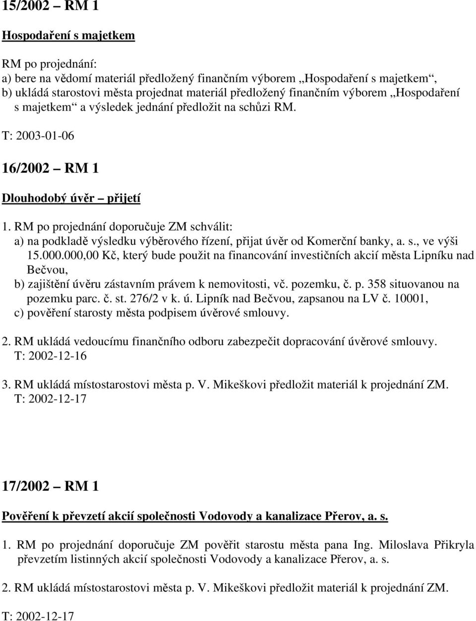 RM po projednání doporučuje ZM schválit: a) na podkladě výsledku výběrového řízení, přijat úvěr od Komerční banky, a. s., ve výši 15.000.