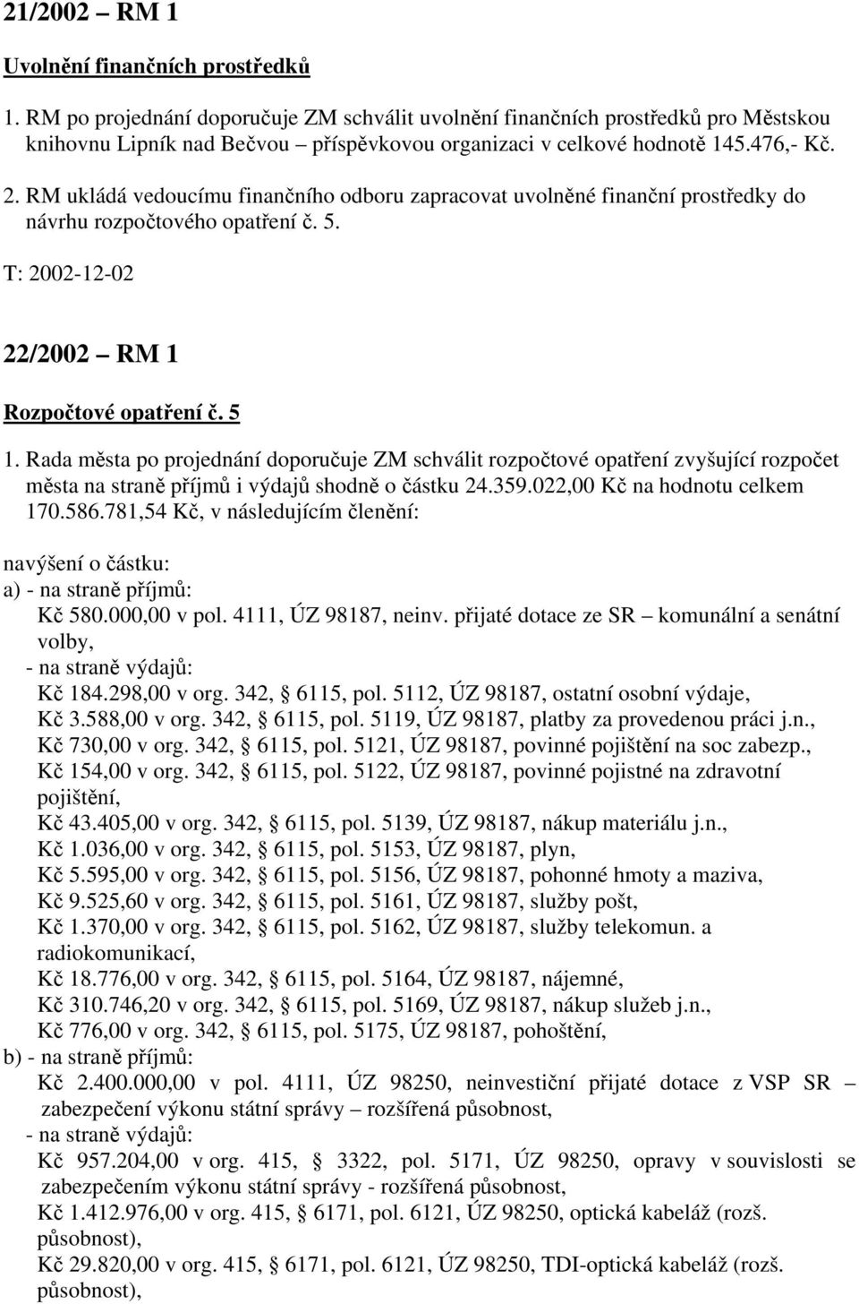 RM ukládá vedoucímu finančního odboru zapracovat uvolněné finanční prostředky do návrhu rozpočtového opatření č. 5. T: 2002-12-02 22/2002 RM 1 Rozpočtové opatření č. 5 1.