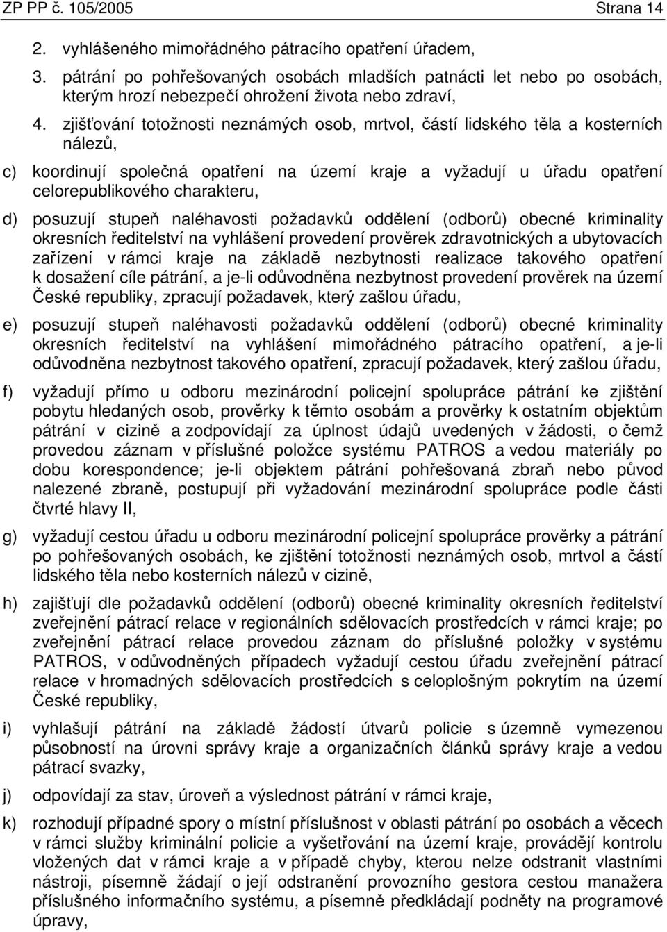 zjišťování totožnosti neznámých osob, mrtvol, částí lidského těla a kosterních nálezů, c) koordinují společná opatření na území kraje a vyžadují u úřadu opatření celorepublikového charakteru, d)