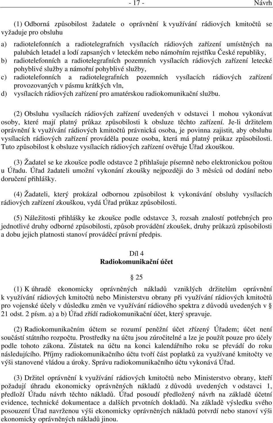 námořní pohyblivé služby, c) radiotelefonních a radiotelegrafních pozemních vysílacích rádiových zařízení provozovaných v pásmu krátkých vln, d) vysílacích rádiových zařízení pro amatérskou