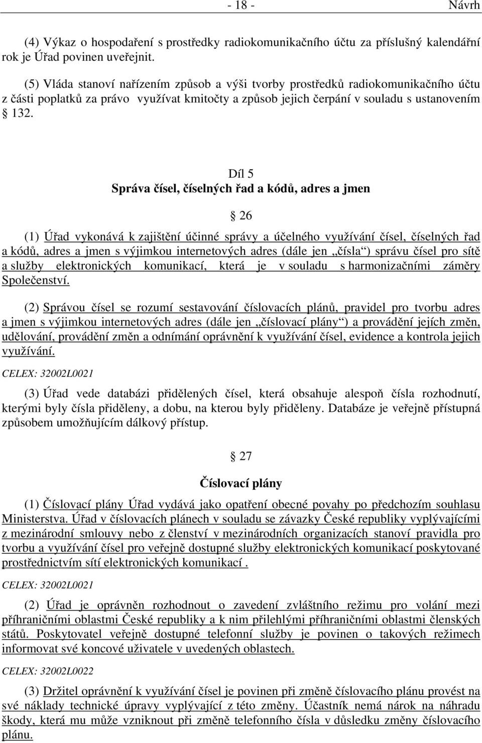 Díl 5 Správa čísel, číselných řad a kódů, adres a jmen 26 (1) Úřad vykonává k zajištění účinné správy a účelného využívání čísel, číselných řad a kódů, adres a jmen s výjimkou internetových adres