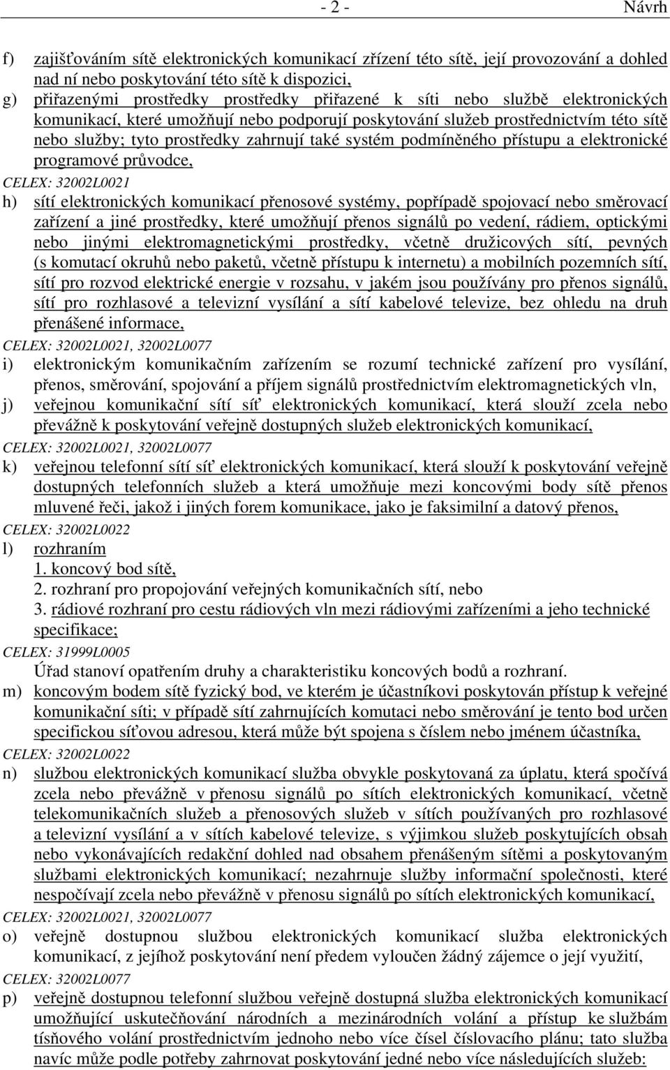 elektronické programové průvodce, CELEX: 32002L0021 h) sítí elektronických komunikací přenosové systémy, popřípadě spojovací nebo směrovací zařízení a jiné prostředky, které umožňují přenos signálů