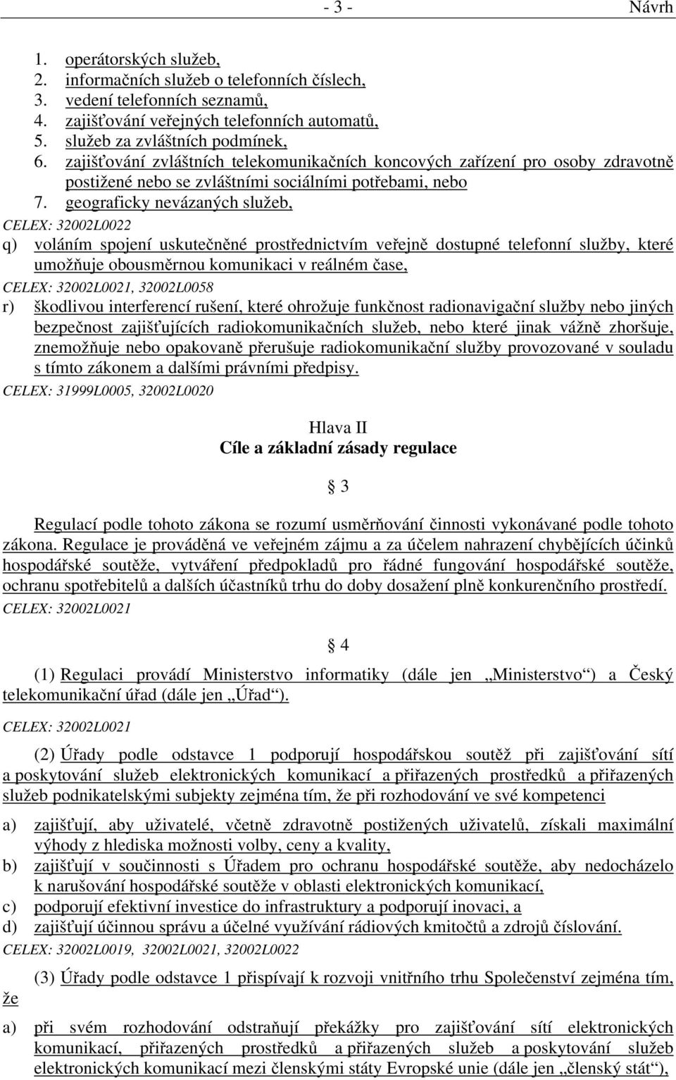 geograficky nevázaných služeb, CELEX: 32002L0022 q) voláním spojení uskutečněné prostřednictvím veřejně dostupné telefonní služby, které umožňuje obousměrnou komunikaci v reálném čase, CELEX: