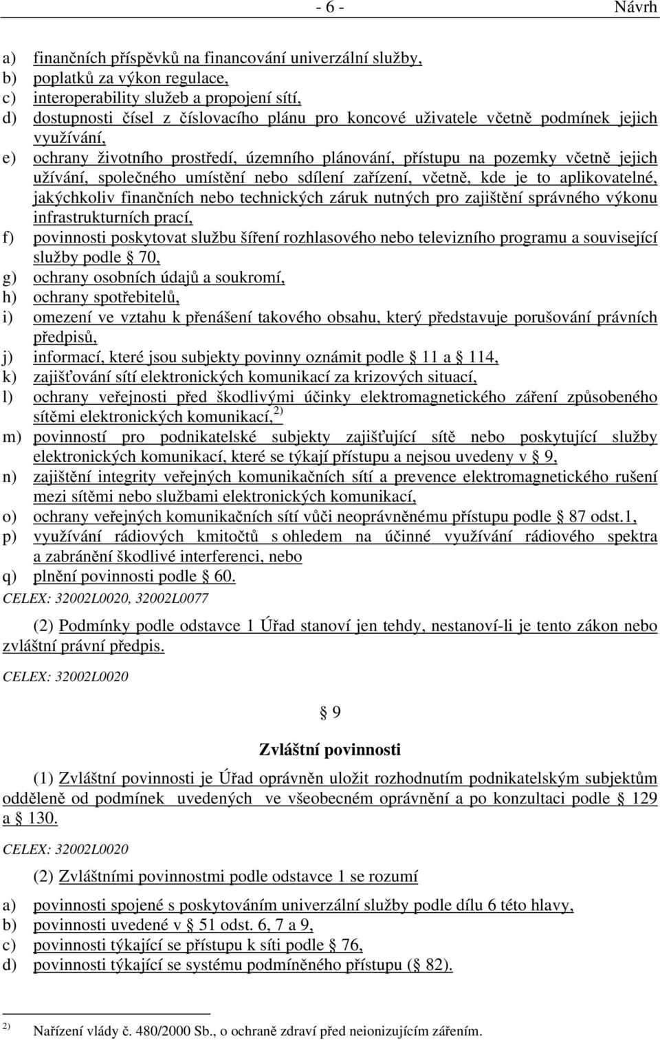 aplikovatelné, jakýchkoliv finančních nebo technických záruk nutných pro zajištění správného výkonu infrastrukturních prací, f) povinnosti poskytovat službu šíření rozhlasového nebo televizního