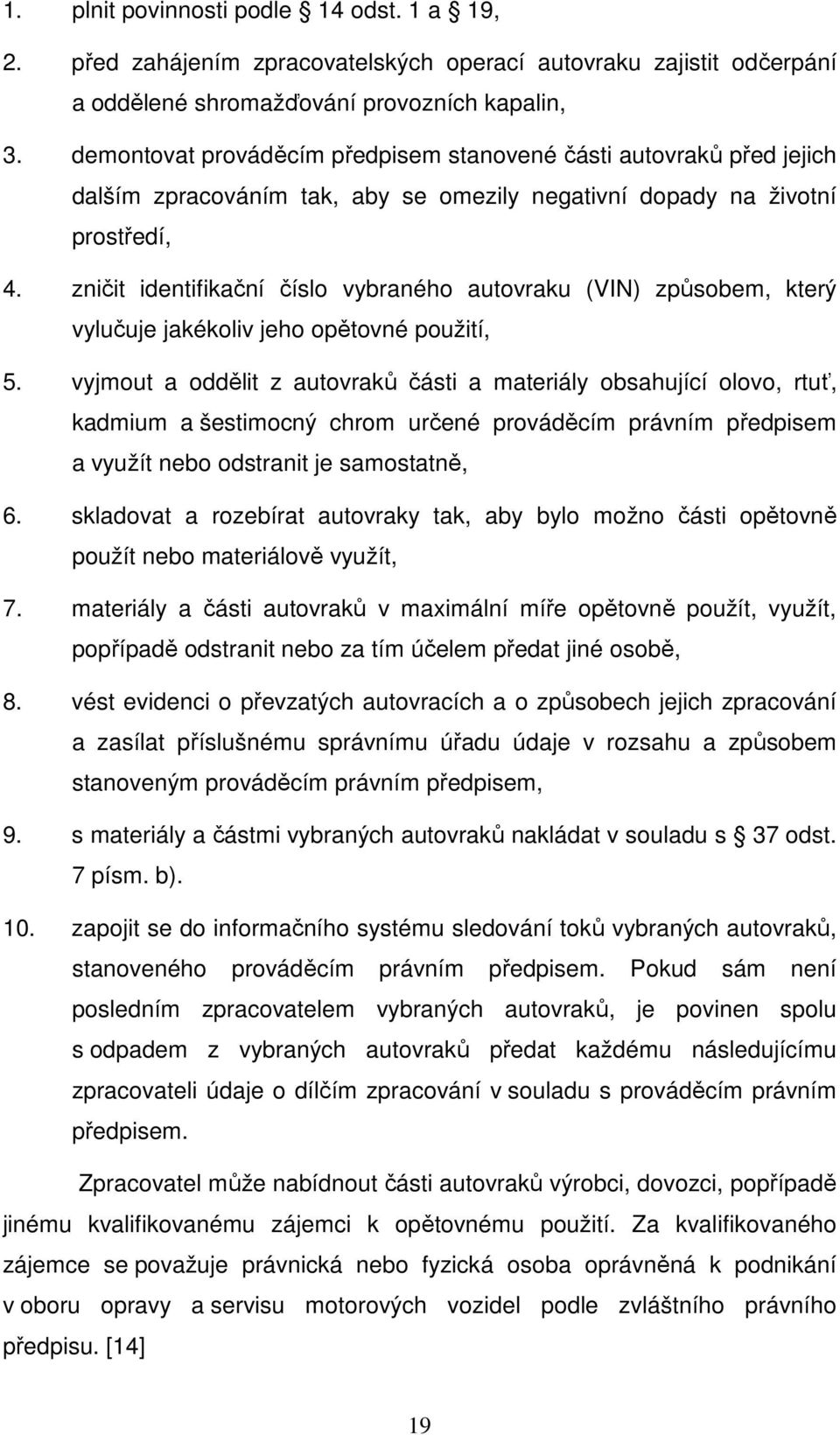 zničit identifikační číslo vybraného autovraku (VIN) způsobem, který vylučuje jakékoliv jeho opětovné použití, 5.