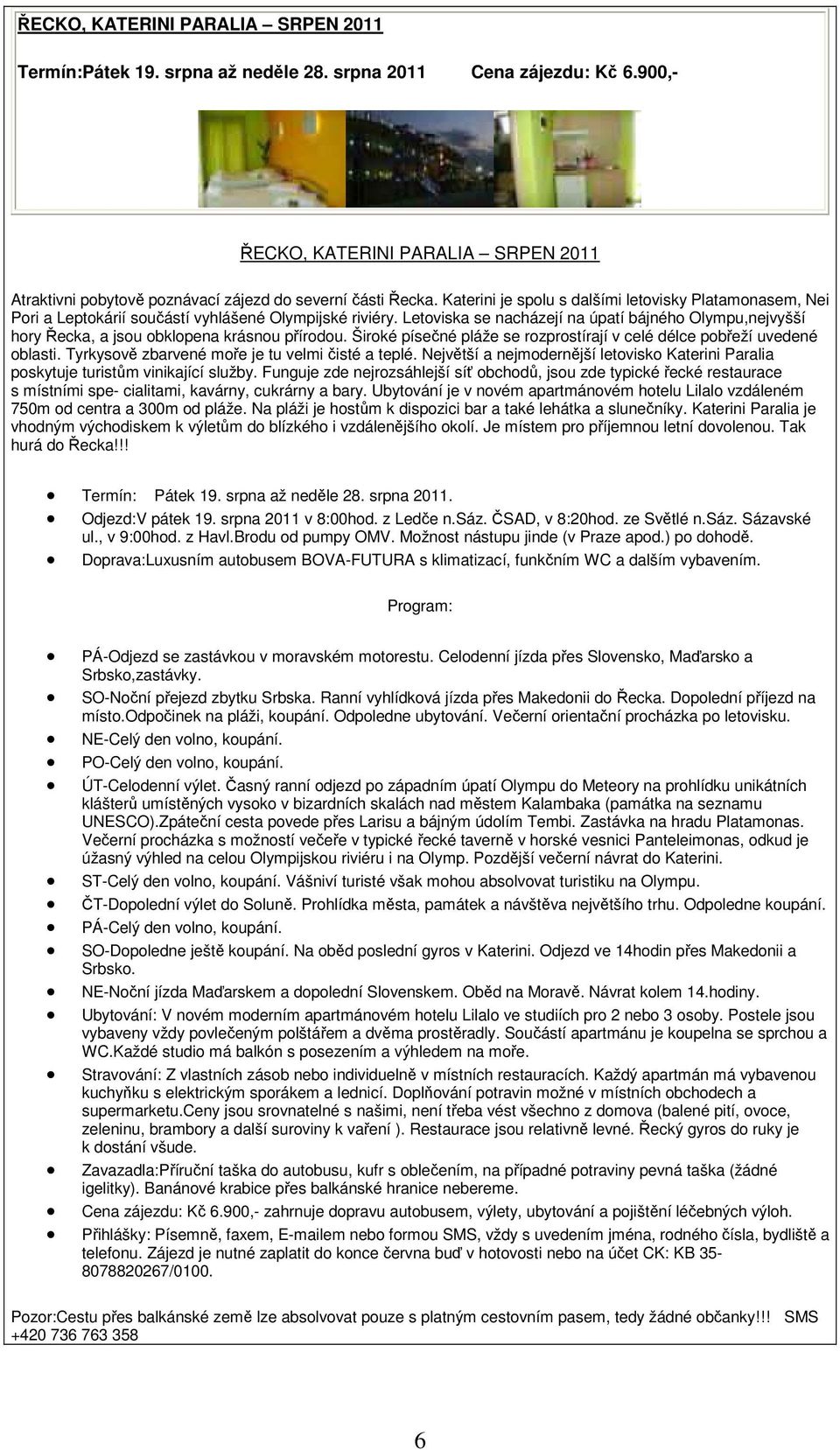 Katerini je spolu s dalšími letovisky Platamonasem, Nei Pori a Leptokárií součástí vyhlášené Olympijské riviéry.