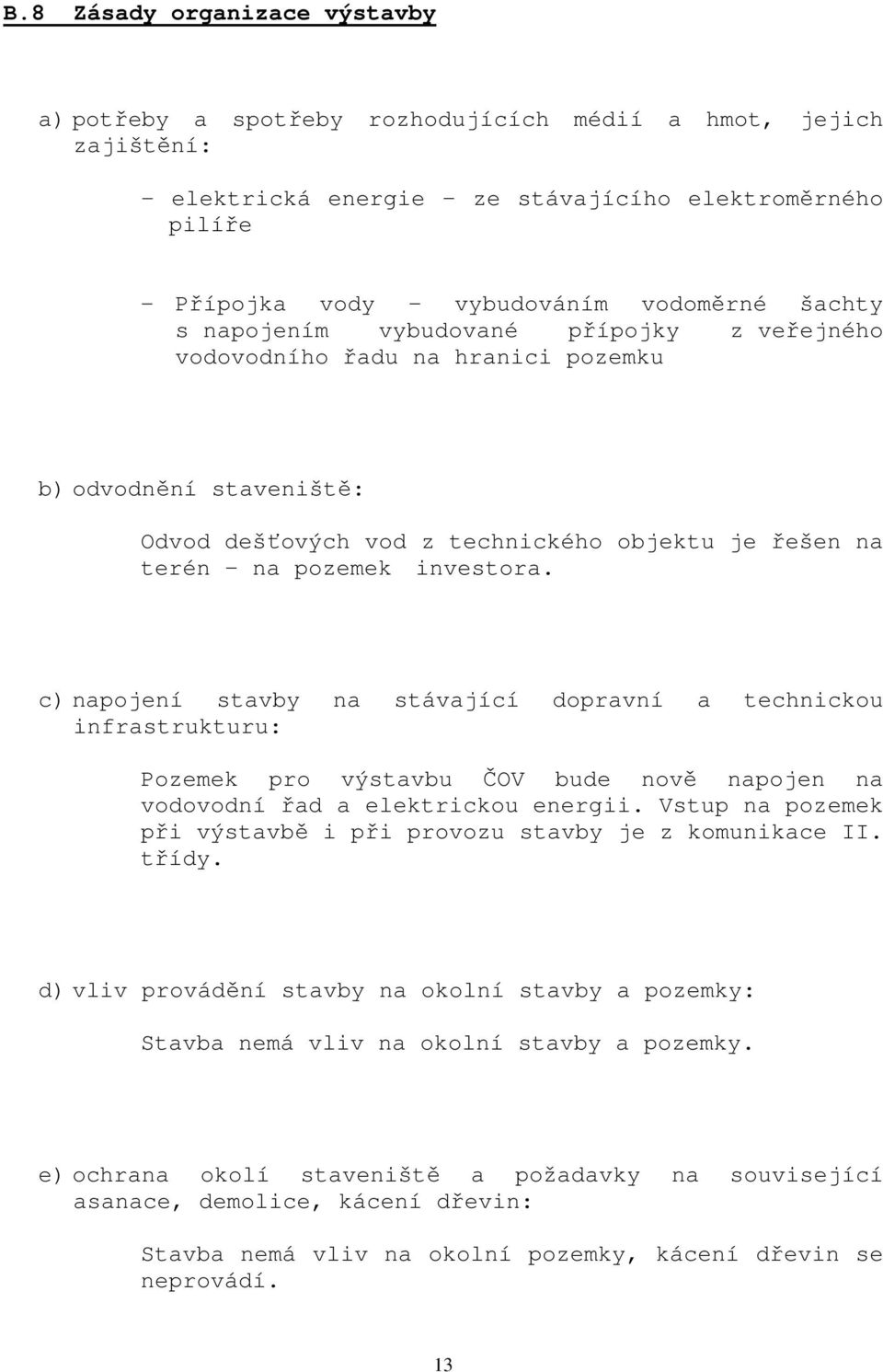 c) napojení stavby na stávající dopravní a technickou infrastrukturu: Pozemek pro výstavbu ČOV bude nově napojen na vodovodní řad a elektrickou energii.