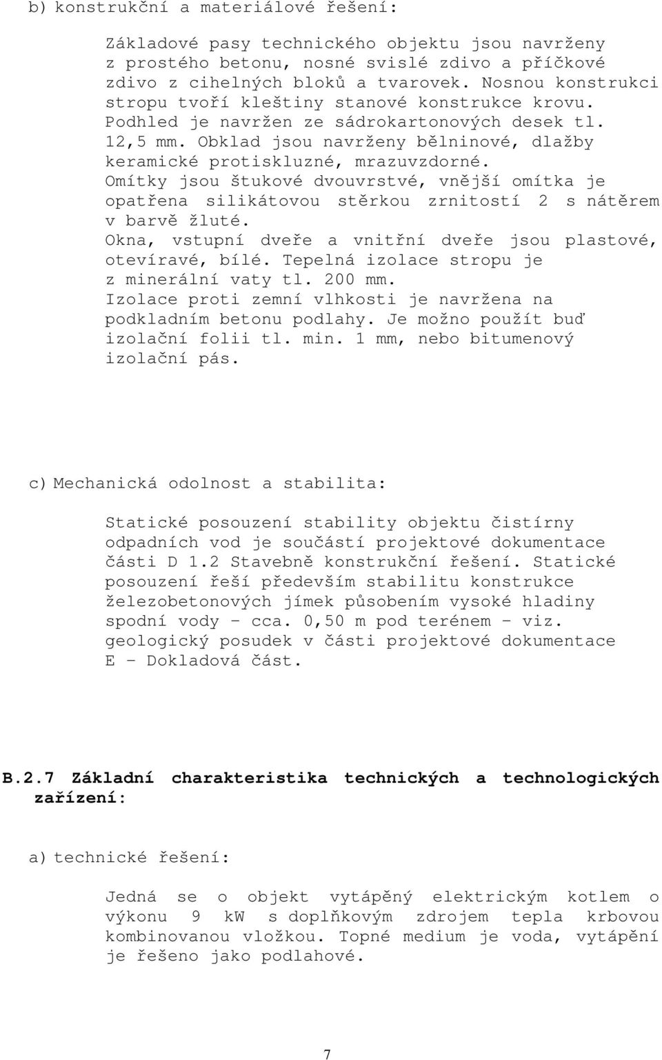 Omítky jsou štukové dvouvrstvé, vnější omítka je opatřena silikátovou stěrkou zrnitostí 2 s nátěrem v barvě žluté. Okna, vstupní dveře a vnitřní dveře jsou plastové, otevíravé, bílé.