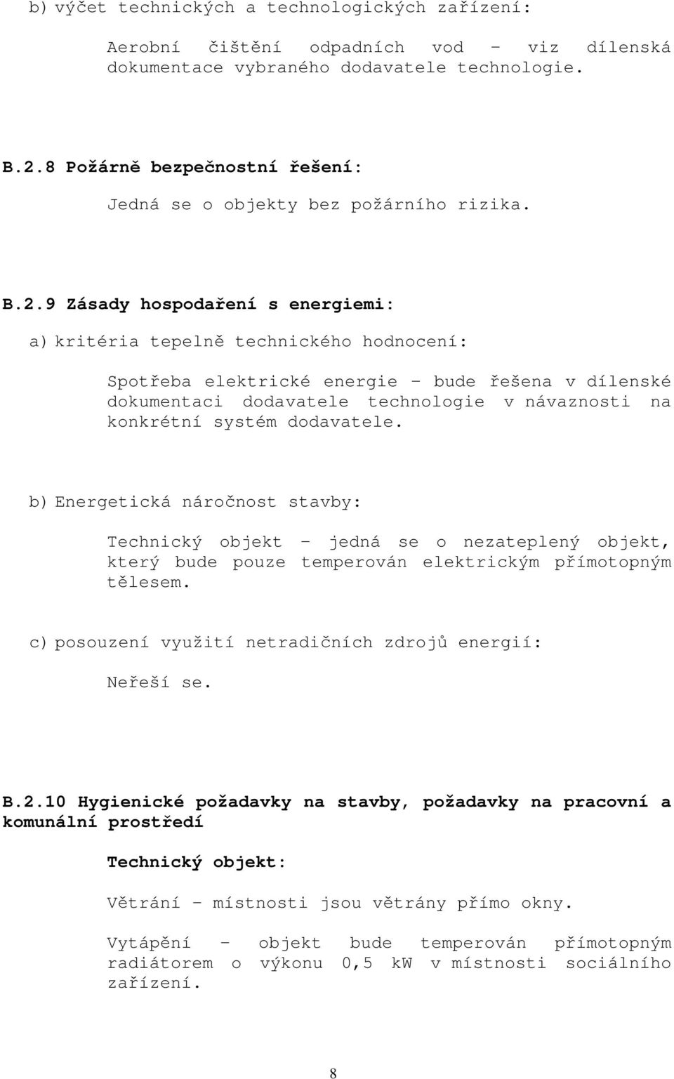 9 Zásady hospodaření s energiemi: a) kritéria tepelně technického hodnocení: Spotřeba elektrické energie bude řešena v dílenské dokumentaci dodavatele technologie v návaznosti na konkrétní systém