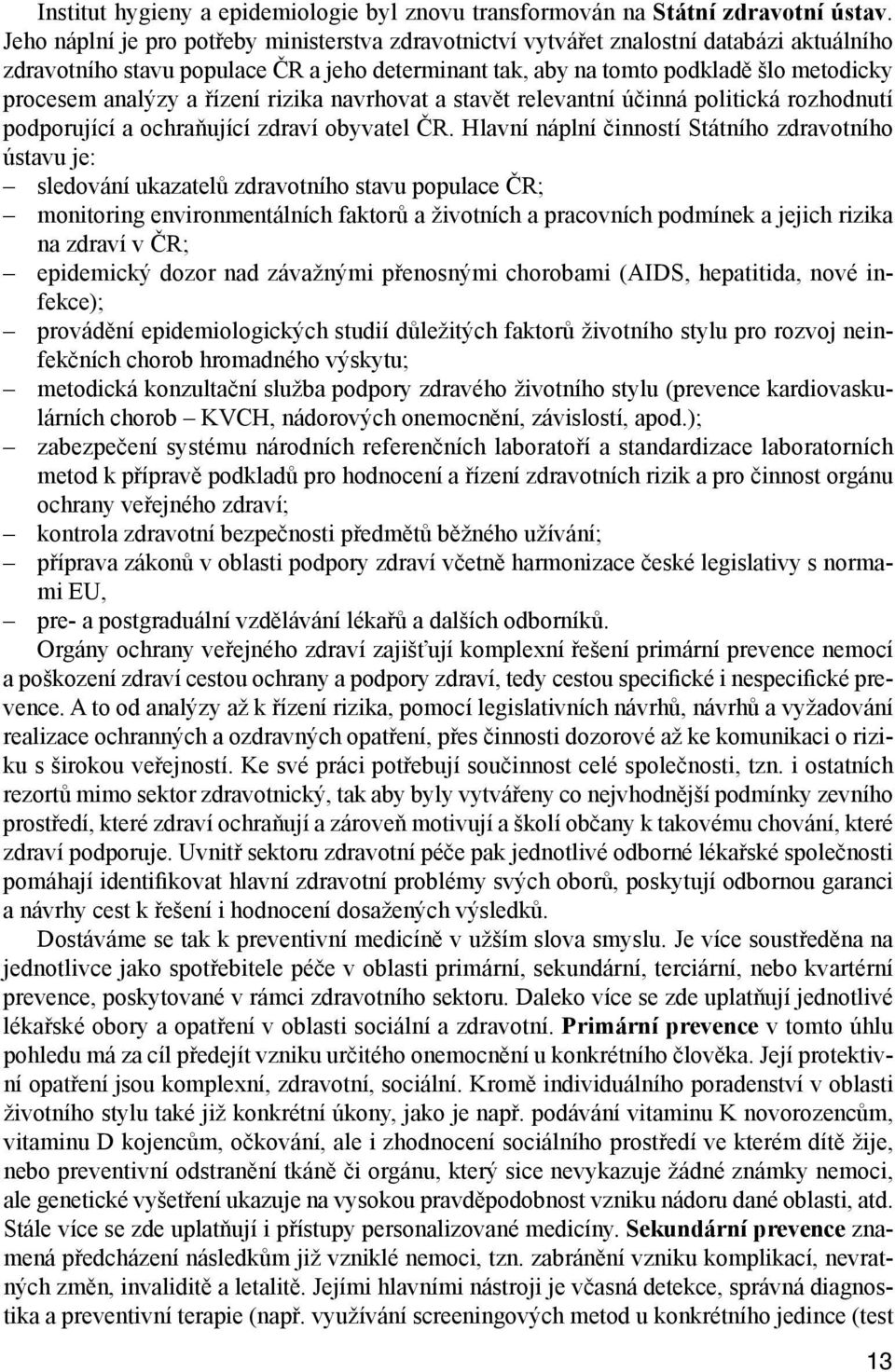 a řízení rizika navrhovat a stavět relevantní účinná politická rozhodnutí podporující a ochraňující zdraví obyvatel ČR.