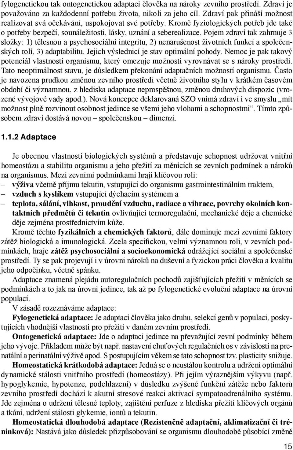 Pojem zdraví tak zahrnuje 3 složky: 1) tělesnou a psychosociální integritu, 2) nenarušenost životních funkcí a společenských rolí, 3) adaptabilitu. Jejich výslednicí je stav optimální pohody.