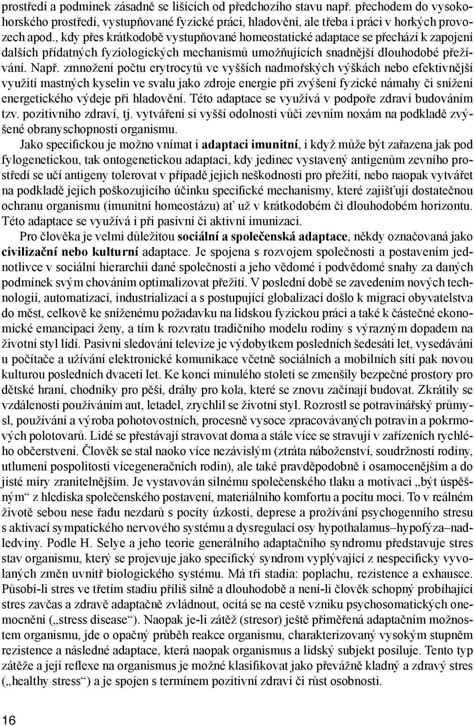 zmnožení počtu erytrocytů ve vyšších nadmořských výškách nebo efektivnější využití mastných kyselin ve svalu jako zdroje energie při zvýšení fyzické námahy či snížení energetického výdeje při