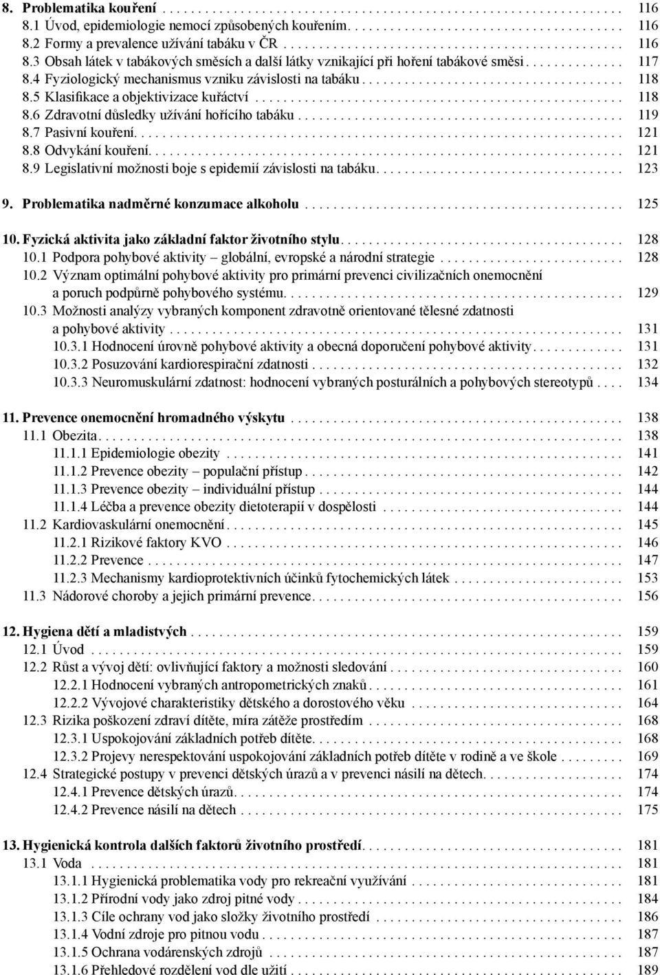 8 Odvykání kouření.... 121 8.9 Legislativní možnosti boje s epidemií závislosti na tabáku.... 123 9. Problematika nadměrné konzumace alkoholu... 125 10.