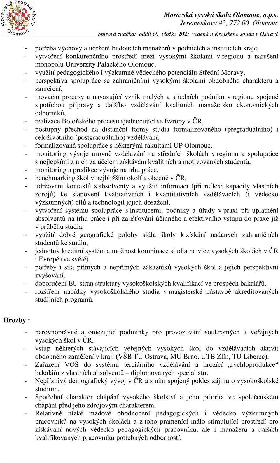 malých a středních podniků v regionu spojené s potřebou přípravy a dalšího vzdělávání kvalitních manažersko ekonomických odborníků, - realizace Boloňského procesu sjednocující se Evropy v ČR, -