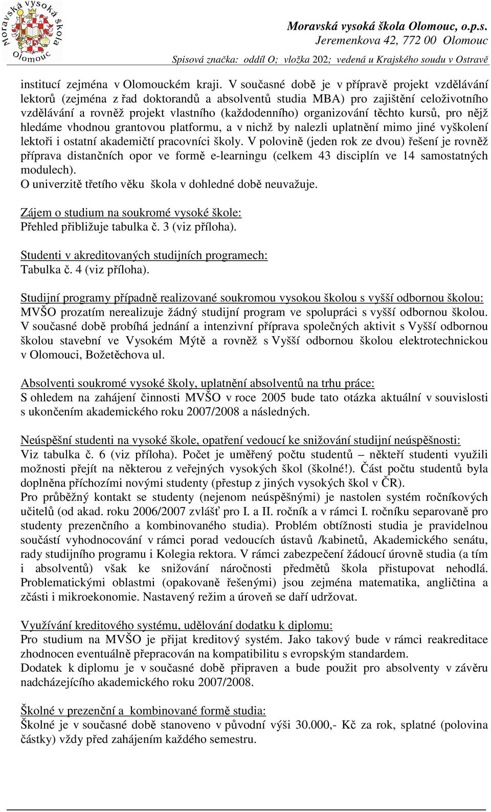 organizování těchto kursů, pro nějž hledáme vhodnou grantovou platformu, a v nichž by nalezli uplatnění mimo jiné vyškolení lektoři i ostatní akademičtí pracovníci školy.