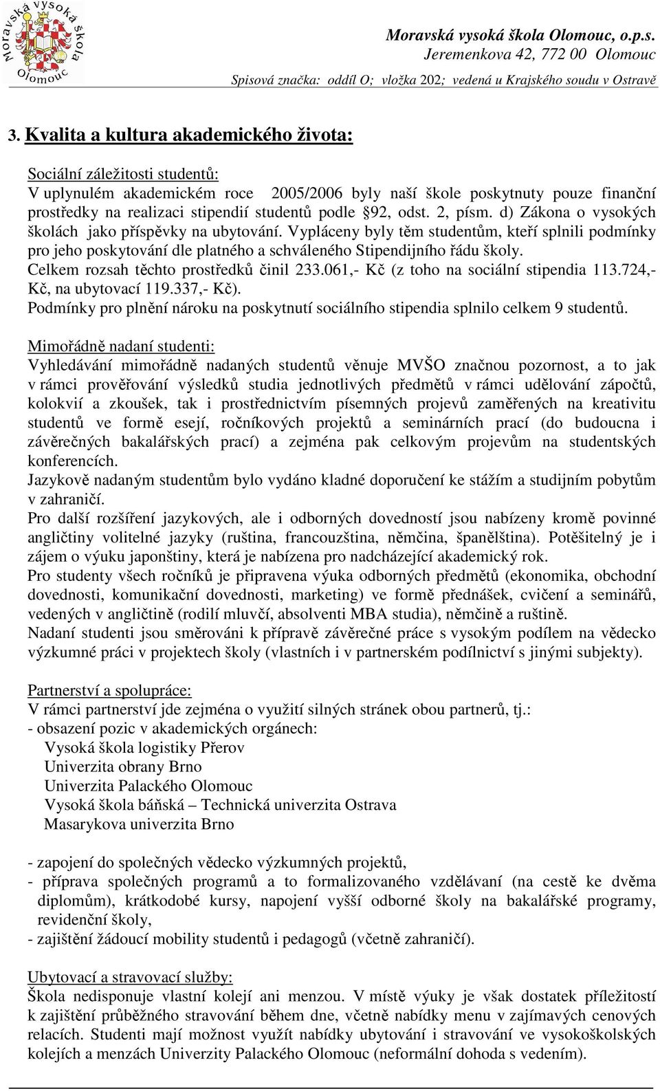 Vypláceny byly těm studentům, kteří splnili podmínky pro jeho poskytování dle platného a schváleného Stipendijního řádu školy. Celkem rozsah těchto prostředků činil 233.