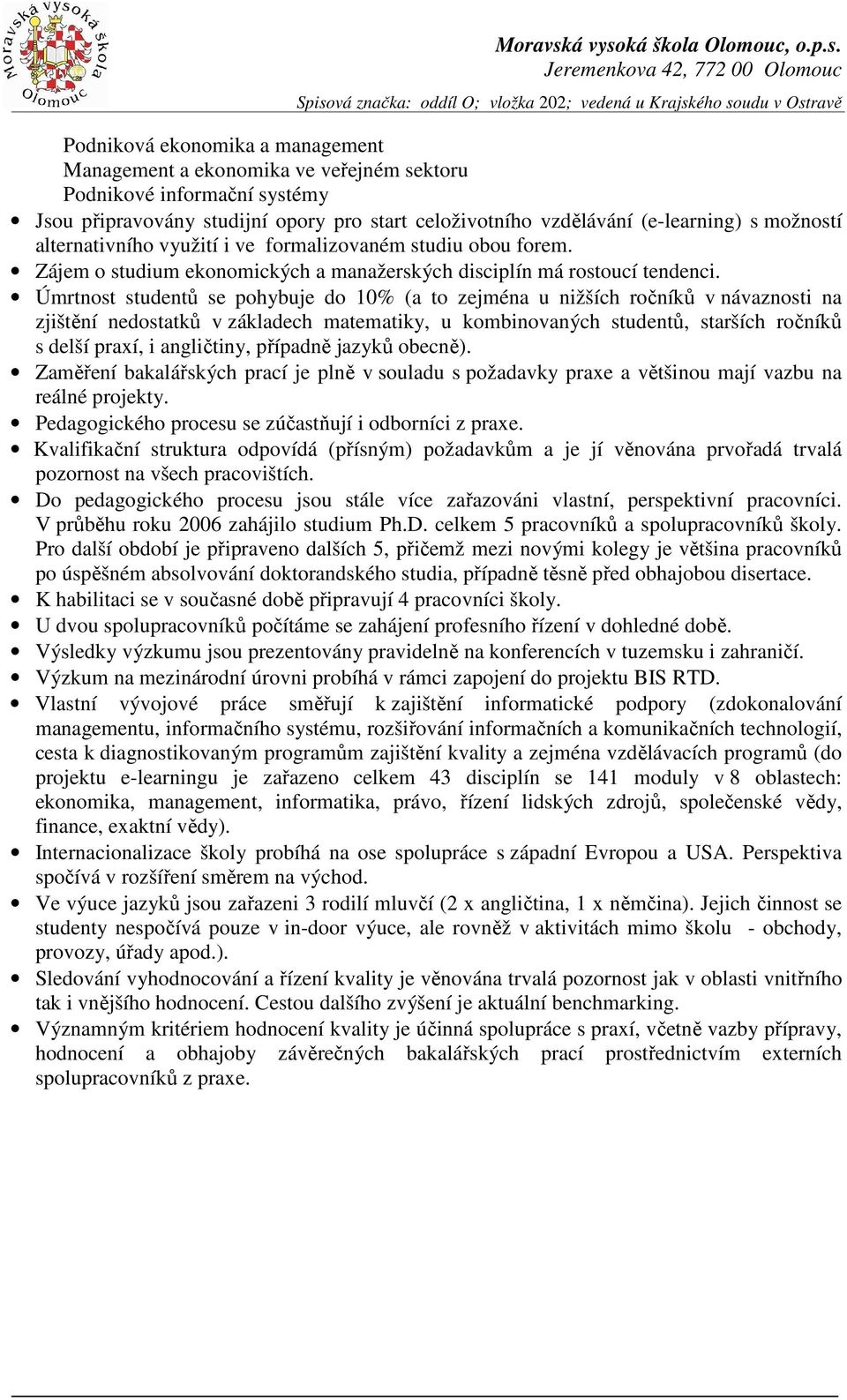 Úmrtnost studentů se pohybuje do 1% (a to zejména u nižších ročníků v návaznosti na zjištění nedostatků v základech matematiky, u kombinovaných studentů, starších ročníků s delší praxí, i angličtiny,