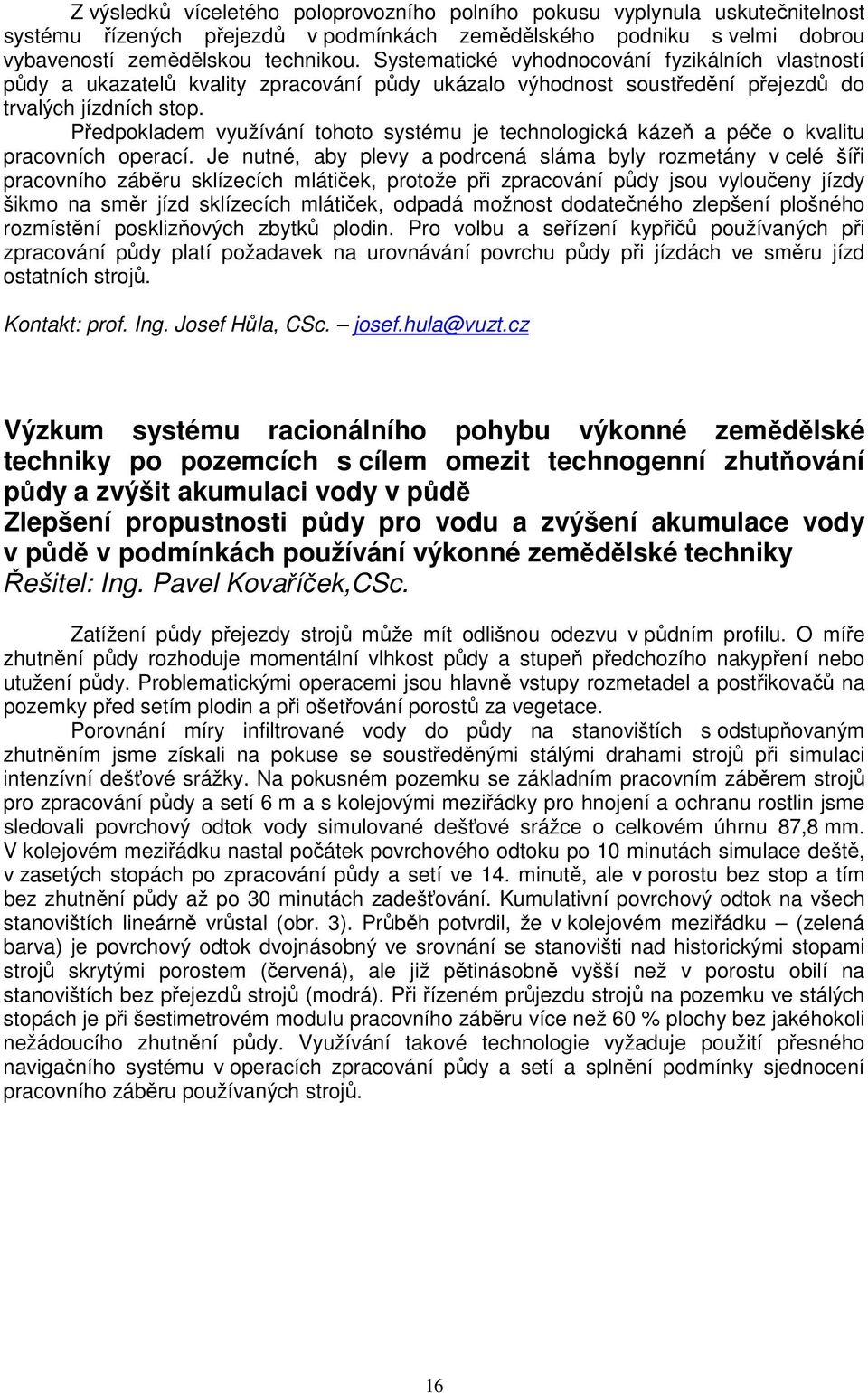 Předpokladem využívání tohoto systému je technologická kázeň a péče o kvalitu pracovních operací.