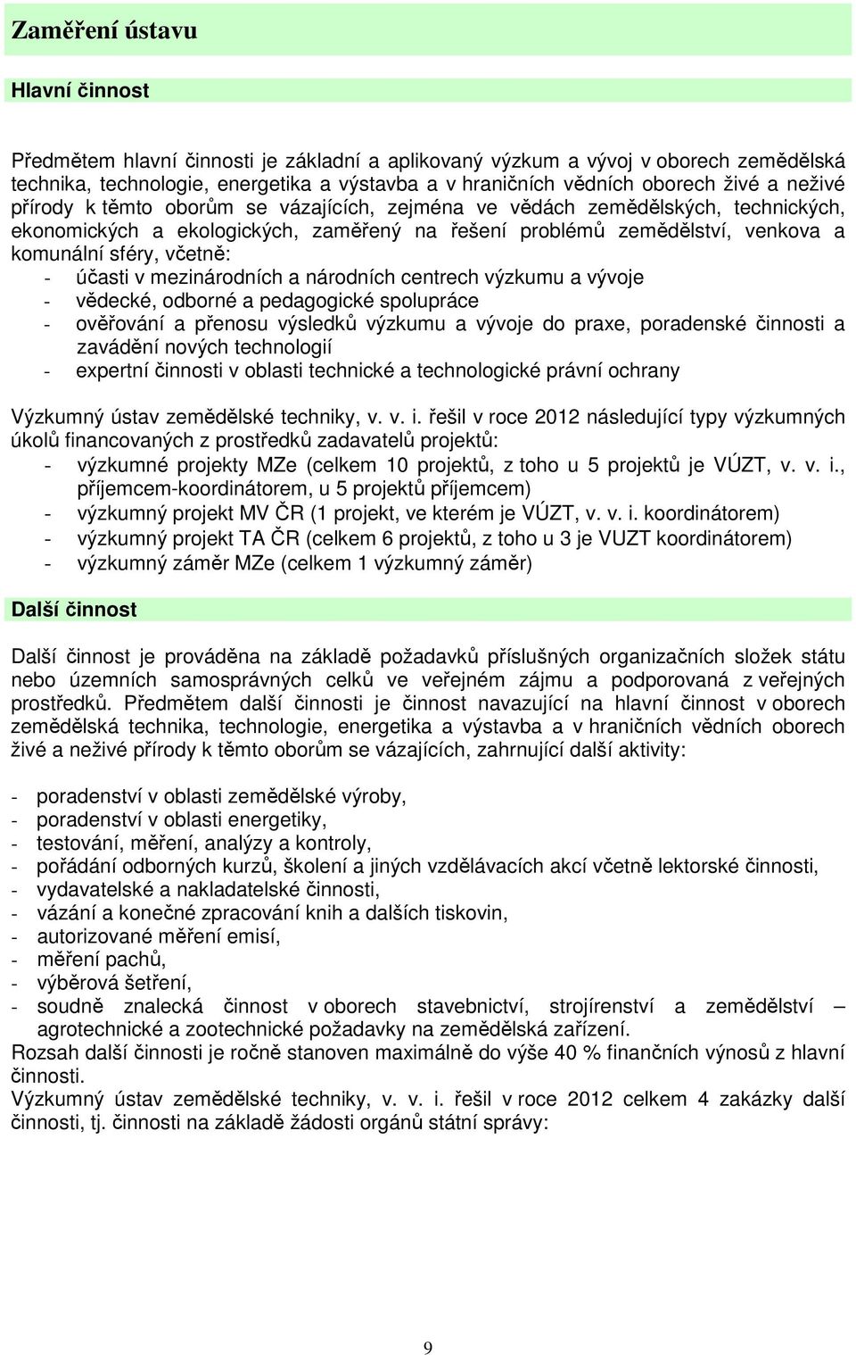 účasti v mezinárodních a národních centrech výzkumu a vývoje - vědecké, odborné a pedagogické spolupráce - ověřování a přenosu výsledků výzkumu a vývoje do praxe, poradenské činnosti a zavádění