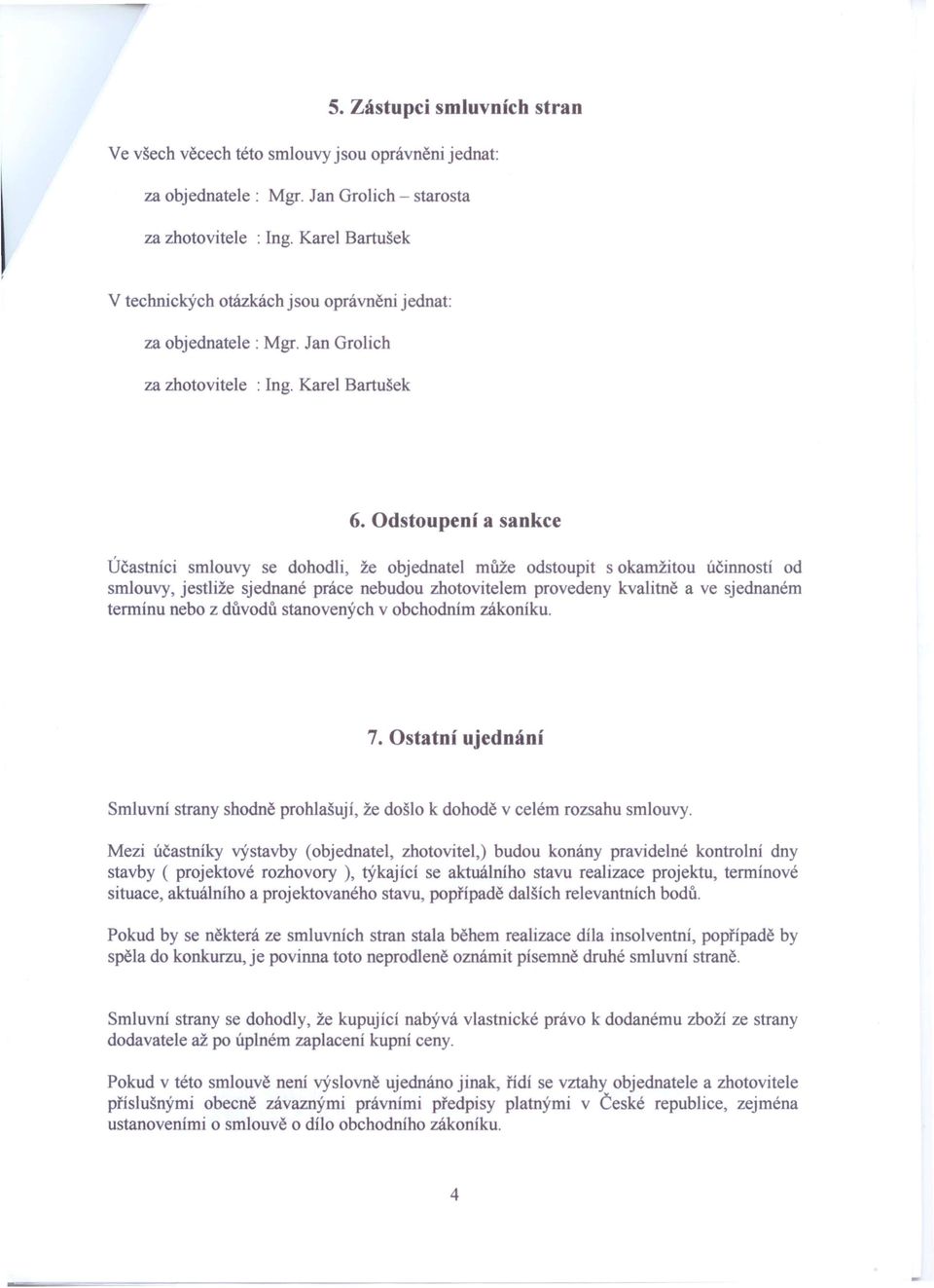 Odstoupení a sankce Účastníci smlouvy se dohodli, že objednatel může odstoupit s okamžitou účinností od smlouvy, jestliže sjednané práce nebudou zhotovitelem provedeny kvalitně a ve sjednaném termínu