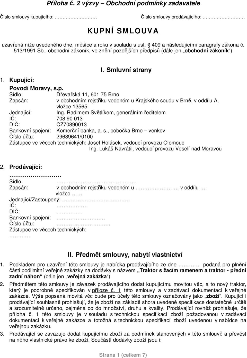 Radimem Světlíkem, generálním ředitelem IČ: 708 90 013 DIČ: CZ70890013 Bankovní sp