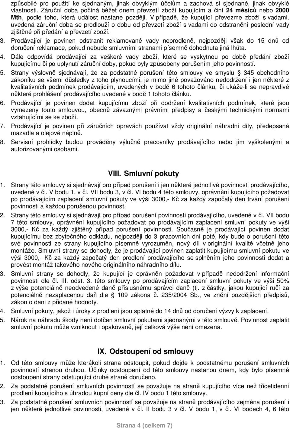 V případě, že kupující převezme zboží s vadami, uvedená záruční doba se prodlouží o dobu od převzetí zboží s vadami do odstranění poslední vady zjištěné při předání a převzetí zboží. 3.