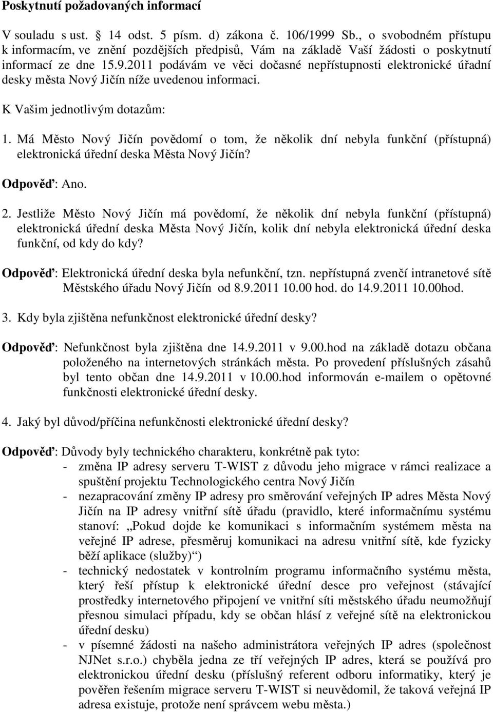 2011 podávám ve věci dočasné nepřístupnosti elektronické úřadní desky města Nový Jičín níže uvedenou informaci. K Vašim jednotlivým dotazům: 1.