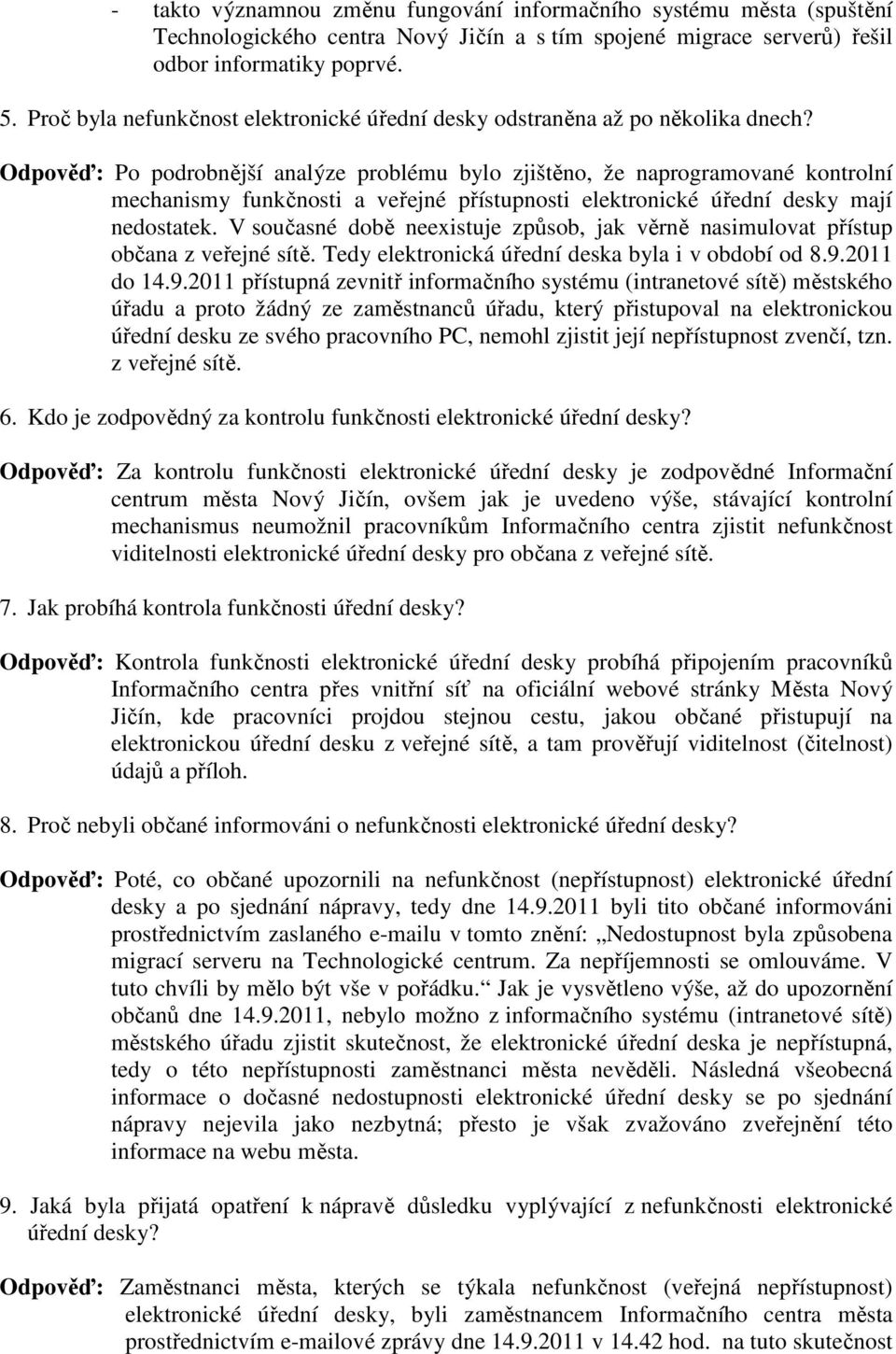 Odpověď: Po podrobnější analýze problému bylo zjištěno, že naprogramované kontrolní mechanismy funkčnosti a veřejné přístupnosti elektronické úřední desky mají nedostatek.