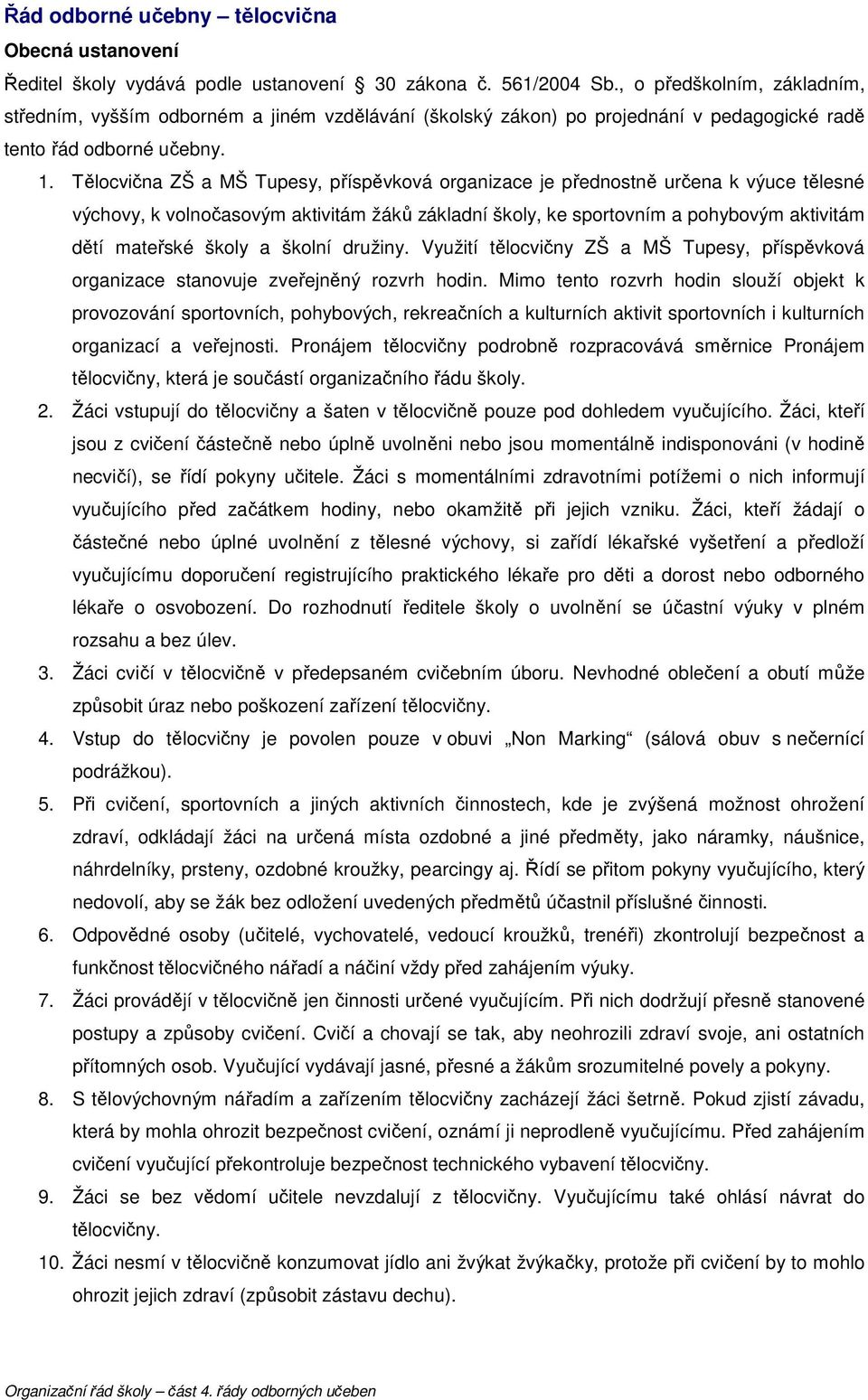 Tělocvična ZŠ a MŠ Tupesy, příspěvková organizace je přednostně určena k výuce tělesné výchovy, k volnočasovým aktivitám žáků základní školy, ke sportovním a pohybovým aktivitám dětí mateřské školy a