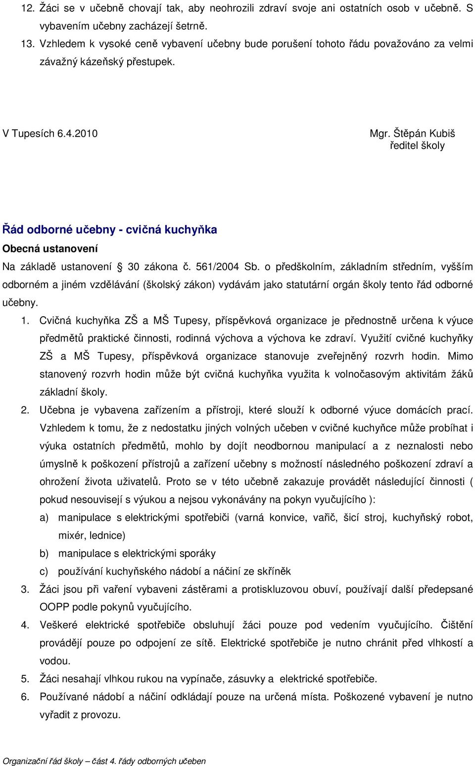 o předškolním, základním středním, vyšším odborném a jiném vzdělávání (školský zákon) vydávám jako statutární orgán školy tento řád odborné učebny. 1.