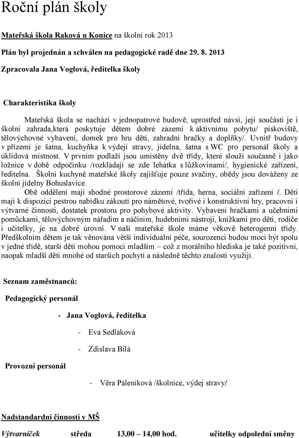 zázemí k aktivnímu pobytu/ pískoviště, tělovýchovné vybavení, domek pro hru dětí, zahradní hračky a doplňky/.