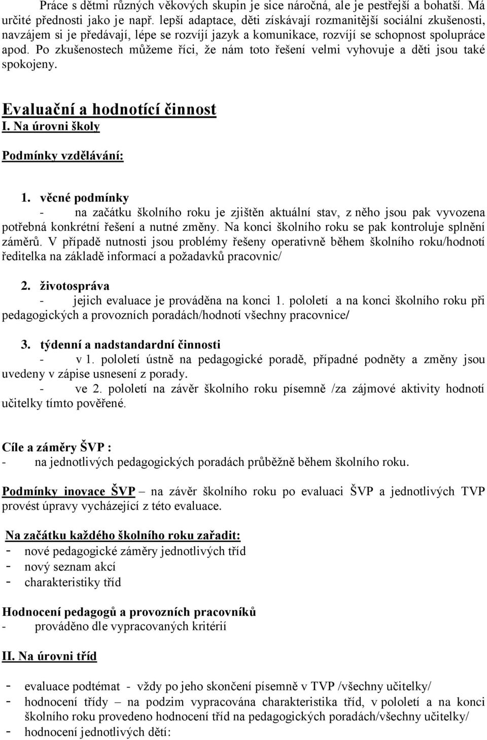 Po zkušenostech můžeme říci, že nám toto řešení velmi vyhovuje a děti jsou také spokojeny. Evaluační a hodnotící činnost I. Na úrovni školy Podmínky vzdělávání: 1.