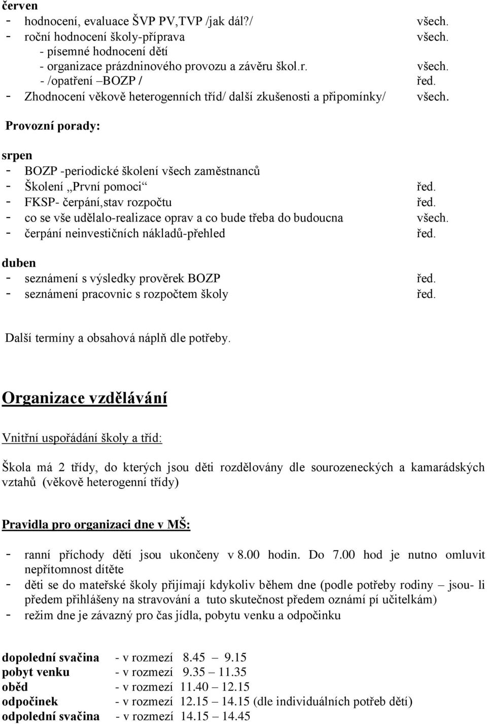 - FKSP- čerpání,stav rozpočtu řed. - co se vše udělalo-realizace oprav a co bude třeba do budoucna všech. - čerpání neinvestičních nákladů-přehled řed. duben - seznámení s výsledky prověrek BOZP řed.