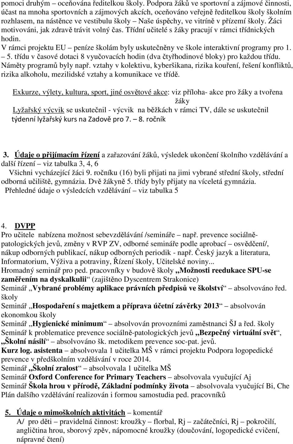 vitríně v přízemí školy. Žáci motivováni, jak zdravě trávit volný čas. Třídní učitelé s žáky pracují v rámci třídnických hodin.