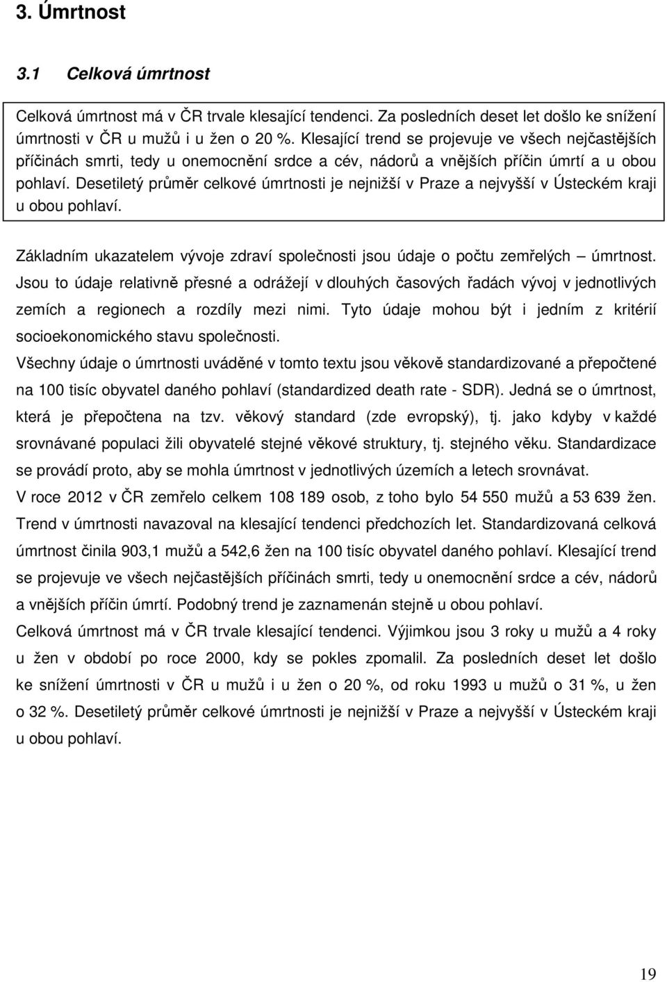 Desetiletý průměr celkové úmrtnosti je nejnižší v Praze a nejvyšší v Ústeckém kraji u obou pohlaví. Základním ukazatelem vývoje zdraví společnosti jsou údaje o počtu zemřelých úmrtnost.