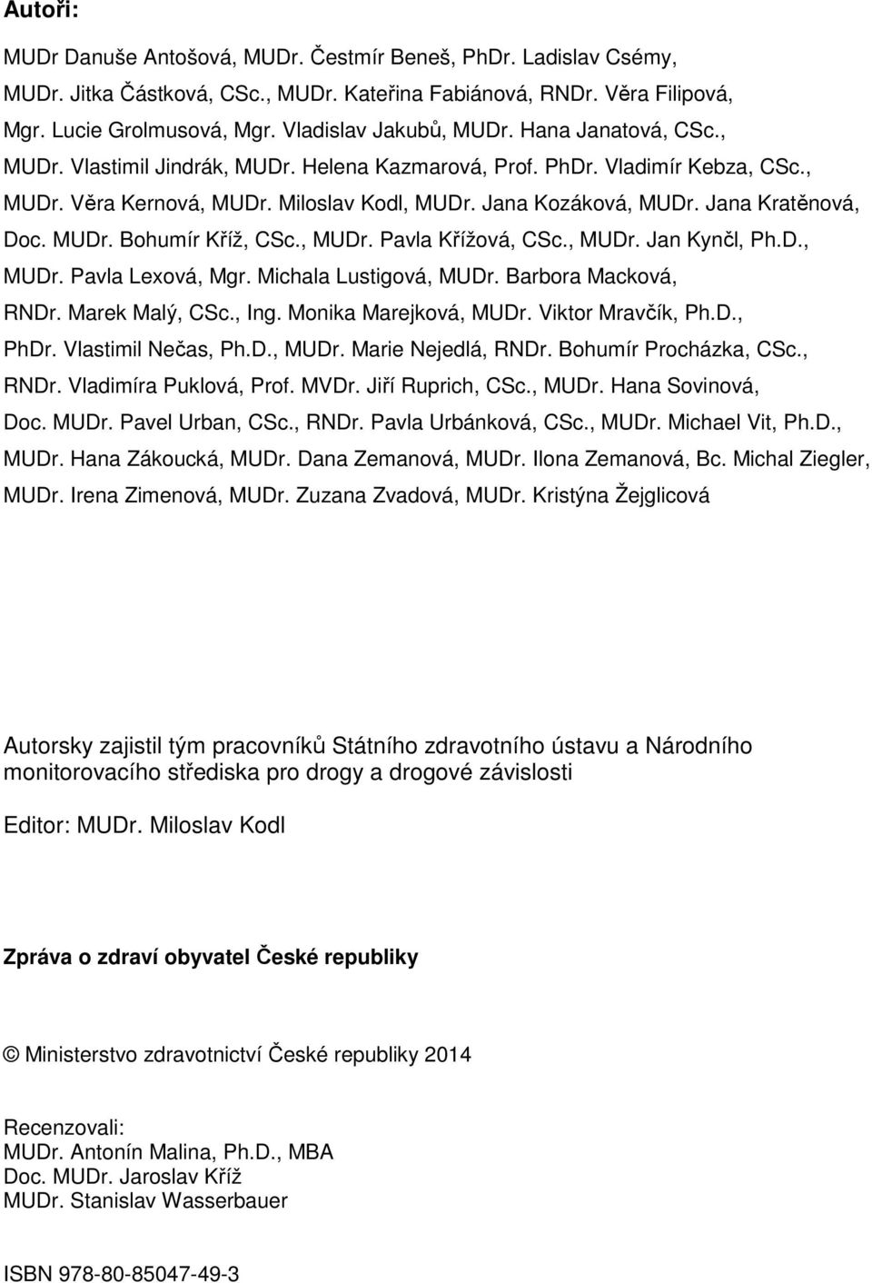 , MUDr. Pavla Křížová, CSc., MUDr. Jan Kynčl, Ph.D., MUDr. Pavla Lexová, Mgr. Michala Lustigová, MUDr. Barbora Macková, RNDr. Marek Malý, CSc., Ing. Monika Marejková, MUDr. Viktor Mravčík, Ph.D., PhDr.