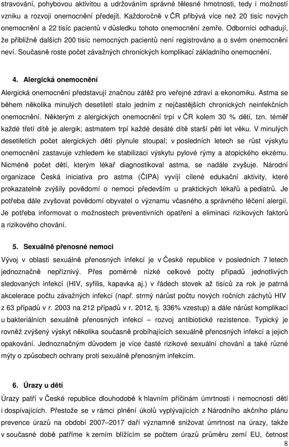 Odborníci odhadují, že přibližně dalších 200 tisíc nemocných pacientů není registrováno a o svém onemocnění neví. Současně roste počet závažných chronických komplikací základního onemocnění. 4.