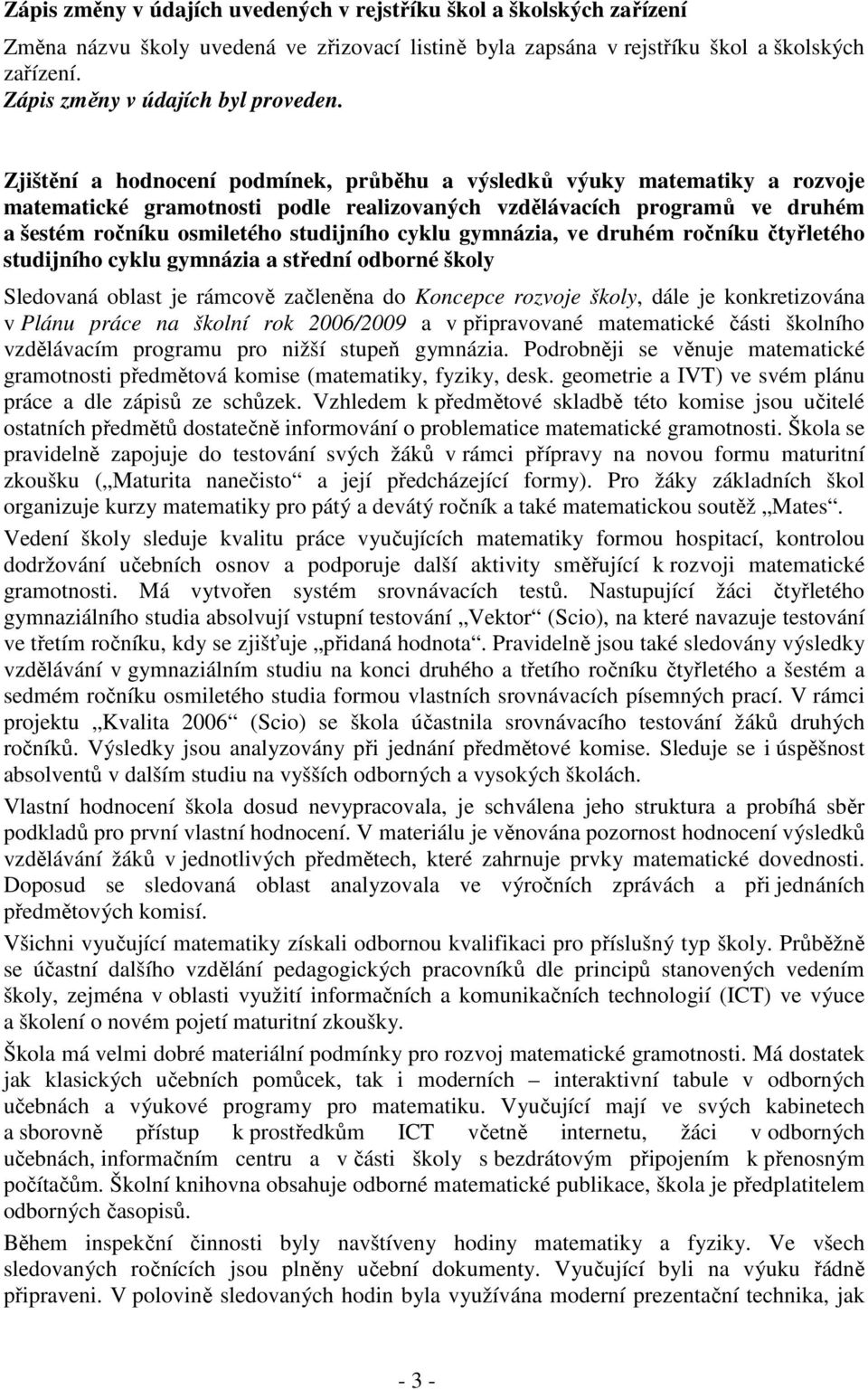 Zjištění a hodnocení podmínek, průběhu a výsledků výuky matematiky a rozvoje matematické gramotnosti podle realizovaných vzdělávacích programů ve druhém a šestém ročníku osmiletého studijního cyklu