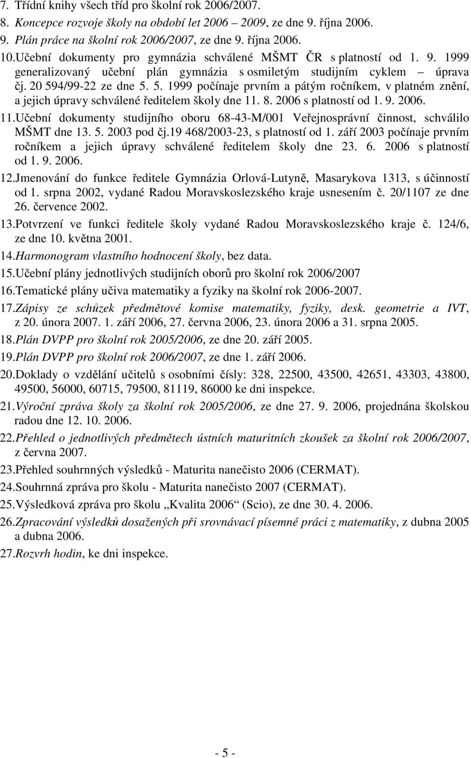 4/99-22 ze dne 5. 5. 1999 počínaje prvním a pátým ročníkem, v platném znění, a jejich úpravy schválené ředitelem školy dne 11.